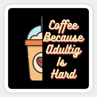 Coffee because adulting is hard Sticker